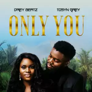 Drey Beatz - Only You ft. Tosyn Grey
